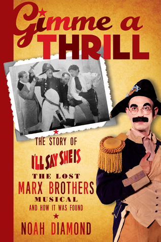 Read online Gimme a Thrill: The Story of I'll Say She Is, the Lost Marx Brothers Musical, and How It Was Found - Noah Diamond file in PDF