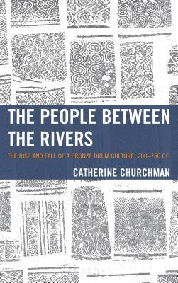 Download People Between the Rivers: The Rise and Fall of a Bronze Drum Culture, 200 750 Ce - Catherine Churchman file in ePub