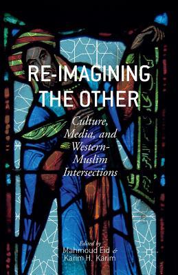Download Re-Imagining the Other: Culture, Media, and Western-Muslim Intersections - Mahmoud Eid | PDF