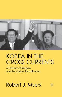 Download Korea in the Cross Currents: A Century of Struggle and the Crisis of Reunification - Robert John Myers file in PDF