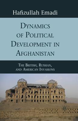 Download Dynamics of Political Development in Afghanistan: The British, Russian, and American Invasions - Hafizullah Emadi | PDF