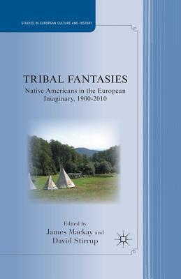 Download Tribal Fantasies: Native Americans in the European Imaginary, 1900 2010 - James MacKay file in ePub