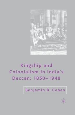 Download Kingship and Colonialism in India's Deccan 1850-1948 - Benjamin B. Cohen file in ePub