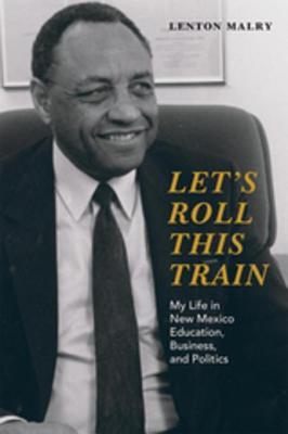 Read Let's Roll This Train: My Life in New Mexico Education, Business, and Politics - Lenton Malry file in ePub