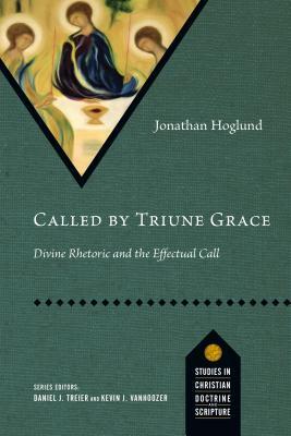 Download Called by Triune Grace: Divine Rhetoric and the Effectual Call - Jonathan Hoglund | PDF
