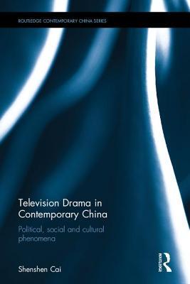 Read online Television Drama in Contemporary China: Political, Social and Cultural Phenomena - Shenshen Cai file in PDF
