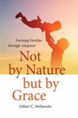 Read online Not by Nature But by Grace: Forming Families Through Adoption - Gilbert Meilaender file in PDF