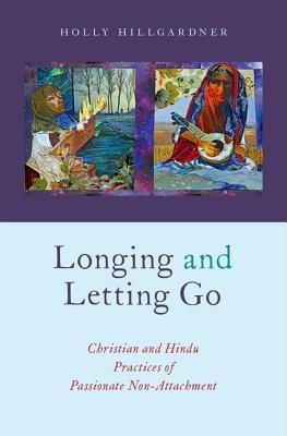 Read Longing and Letting Go: Christian and Hindu Practices of Passionate Non-Attachment - Holly Hillgardner file in ePub