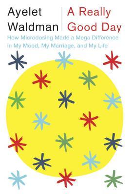 Download A Really Good Day: How Microdosing Made a Mega Difference in My Mood, My Marriage, and My Life - Ayelet Waldman file in ePub
