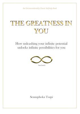 Download The Greatness in You: How unleashing your infinite potential, unlocks infinite possibilities for you - Seanaphoka M Tsapi | PDF