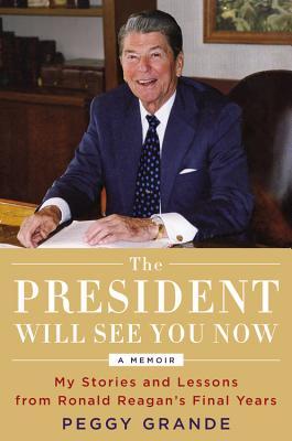 Download The President Will See You Now: My Stories and Lessons from Ronald Reagan's Final Years - Peggy Grande | ePub