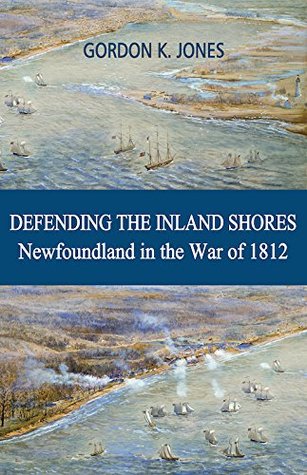 Read online Defending the Inland Shores: Newfoundland in the War of 1812 - Gordon Jones file in ePub