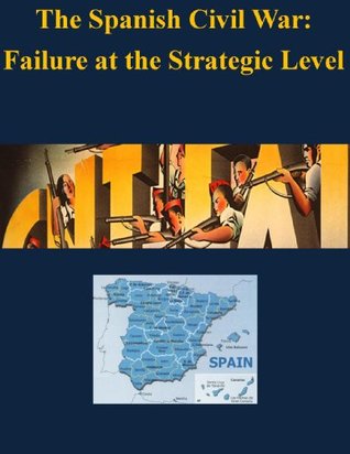 Read online The Spanish Civil War: Failure at the Strategic Level - U.S. Army War College | ePub