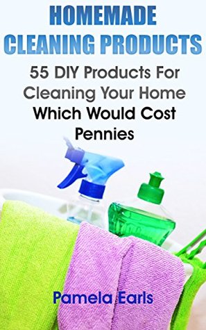 Read Homemade Cleaning Products: 55 DIY Products For Cleaning Your Home Which Would Cost Pennies: (Kitchen Cleaner, Bathroom Disinfectant, Laundry Detergent,  Air Freshener) (Declutter, Organizing) - Pamela Earls file in PDF
