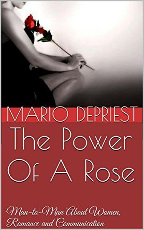Read online The Power Of A Rose: Man-to-Man About Women, Romance and Communication - Mario DePriest file in PDF
