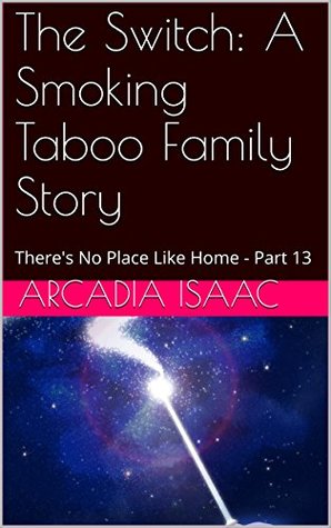 Download The Switch: A Smoking Taboo Family Story: There's No Place Like Home - Part 13 - Arcadia Isaac file in PDF
