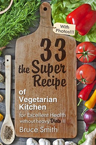 Download 33 the Super Recipe of Vegetarian Kitchen: for Excellent Health without heavy Diets - Bruce Smith file in ePub