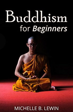 Read online Buddhism: Buddhism for Beginners - The Ultimate Guide to Buddhist Teaching and Enlightenment (Zen Buddhism, Mindfulness, Guided Meditation, Exercises, Buddhism Psychology Books) - Michelle B. Lewin | ePub
