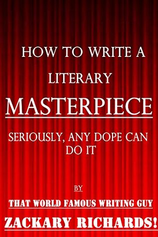 Download How to Write a Literary Masterpiece: Seriously, any dope can do it. - Zackary Richards file in PDF