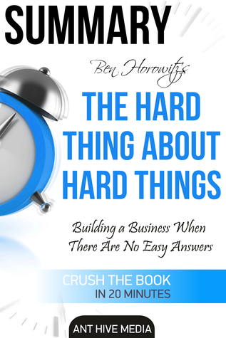Download Ben Horowitz’s The Hard Thing About Hard Things: Building a Business When There Are No Easy Answers   Summary - Ant Hive Media | ePub