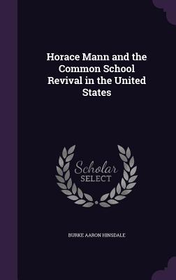 Read Horace Mann and the Common School Revival in the United States - Burke Aaron Hinsdale file in PDF