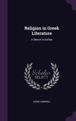 Read online Religion in Greek Literature: A Sketch in Outline - Lewis Campbell | ePub