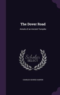 Download The Dover Road: Annals of an Ancient Turnpike - Charles G. Harper | PDF