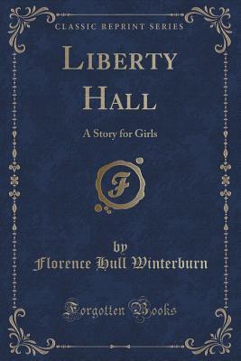 Download Liberty Hall: A Story for Girls (Classic Reprint) - Florence Hull Winterburn | PDF