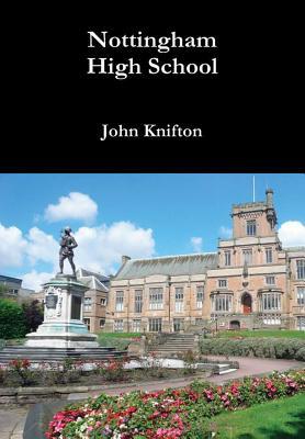Read Nottingham High School: The Anecdotal History of a British Public School - John Knifton | ePub