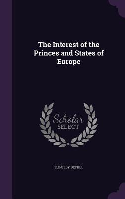 Read The Interest of the Princes and States of Europe - Slingsby Bethel | PDF