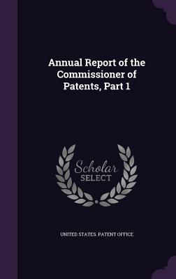 Read Annual Report of the Commissioner of Patents, Part 1 - United States Patent Office | ePub