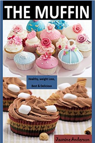 Read online THE MUFFIN RECIPES: Here is the bunch of muffin recipes with including pictures for better look and preparation. - Jasmine Anderson | PDF