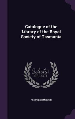 Read Catalogue of the Library of the Royal Society of Tasmania - Alexander Morton file in PDF