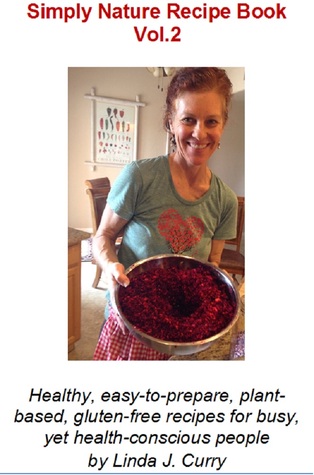 Read Simply Nature Recipe Book Vol. 2: Healthy, easy-to-prepare, plant-based, gluten-free recipes for busy, health-conscious people - Linda J. Curry file in ePub