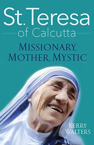 Read online St. Teresa of Calcutta: Missionary, Mother, Mystic - Kerry Walters file in PDF