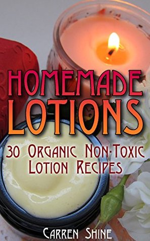 Download Homemade Lotions: 30 Organic Non-Toxic Lotion Recipes: (Organic Cosmetics, Organic Skin Care) (Organic Health Care) - Carren Shine file in PDF