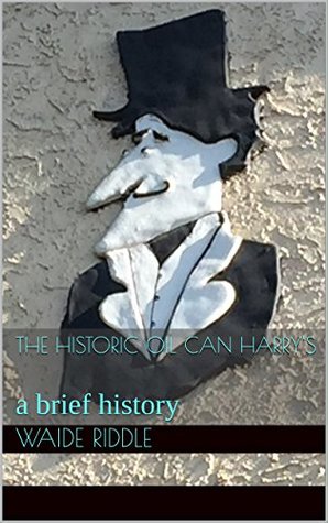 Read online The Historic OIL CAN HARRY'S: a brief history - Waide Riddle file in PDF