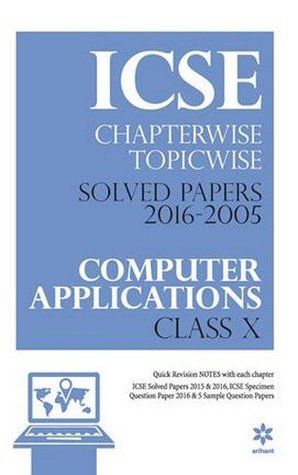 Read ICSE Chapterwise-Topicwise Solved Papers 2016-2000 COMPUTER APPLICATIONS Class 10th - Arihant Experts file in PDF