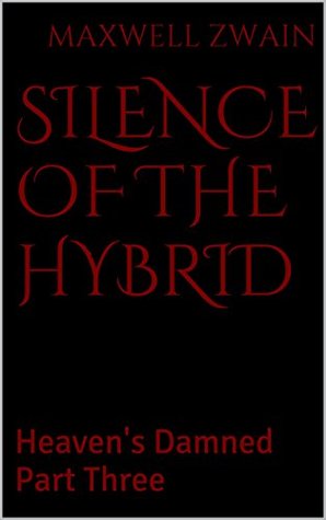 Read Silence of the Hybrid: Heaven's Damned Part Three - Maxwell Zwain file in PDF