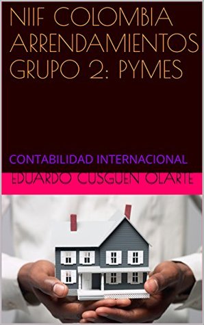 Read NIIF COLOMBIA ARRENDAMIENTOS GRUPO 2: PYMES: CONTABILIDAD INTERNACIONAL - EDUARDO CUSGUEN OLARTE file in ePub