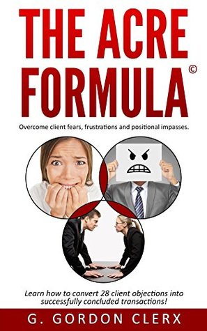 Download The ACRE Formula: Overcome client fears, frustrations and positional impasses - Gerald Clerx | PDF