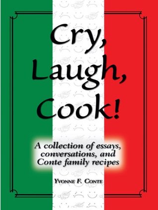 Download Cry, Laugh, Cook!: A collection of essays, conversations, and Conte family recipes - Yvonne F. Conte | ePub