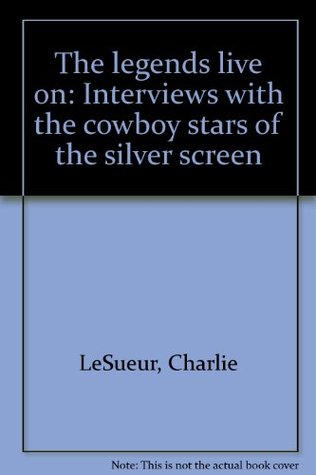 Download The legends live on: Interviews with the cowboy stars of the silver screen - Charlie LeSueur | ePub