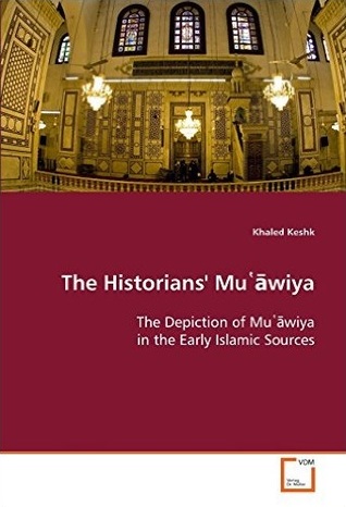 Read The Historians' Mu'awiya: The Depiction of Mu'awiya in the Early Islamic Sources - Khaled Keshk file in PDF