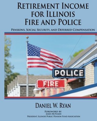 Download Retirement Income for Illinois Fire and Police: Pensions, Social Security, and Deferred Compensation - Daniel W. Ryan | ePub