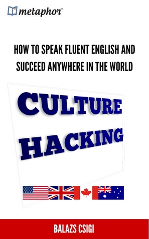 Read online Culture Hacking: How to Speak Fluent English and Succeed Anywhere in the World - Balazs Csigi | ePub