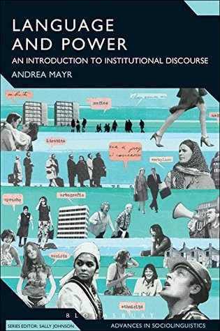 Download Language and Power: An Introduction to Institutional Discourse (Advances in Sociolinguistics) - Andrea Mayr | PDF