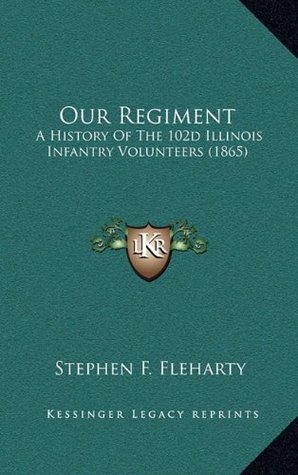 Read online Our Regiment: A History of the 102d Illinois Infantry Volunteers (1865) - Stephen F. Fleharty | ePub