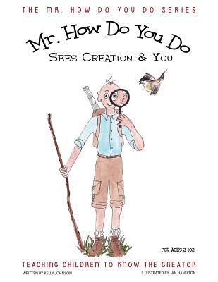 Read Mr. How Do You Do Sees Creation & You: Teaching Children to Know the Creator - Kelley Johnson file in ePub