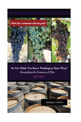 Read So You Think You Know Washington State Wines? (2016-17): Demystifying the Economics of Wine - Marques Vickers | ePub